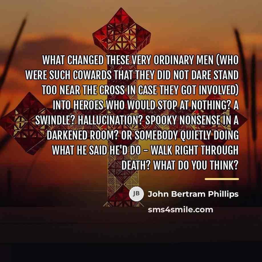 “What changed these very ordinary men (who were such cowards…” quote by John Bertram Phillips