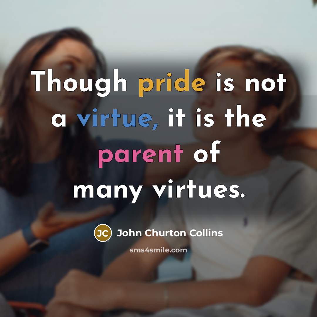 “Though pride is not a virtue, it is the parent…” quote by John Churton Collins
