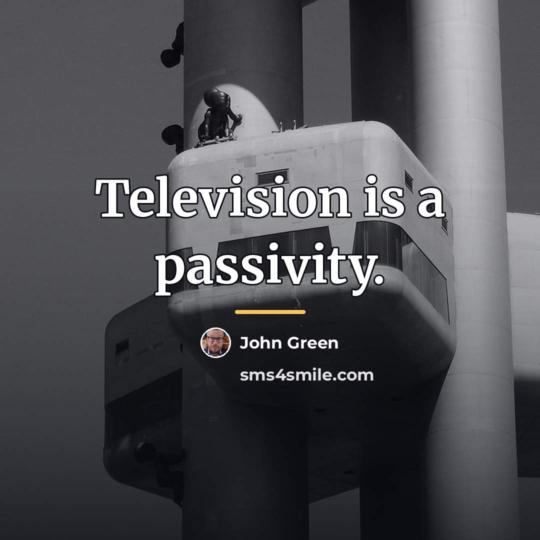 “Television is a passivity.…” quote by John Green