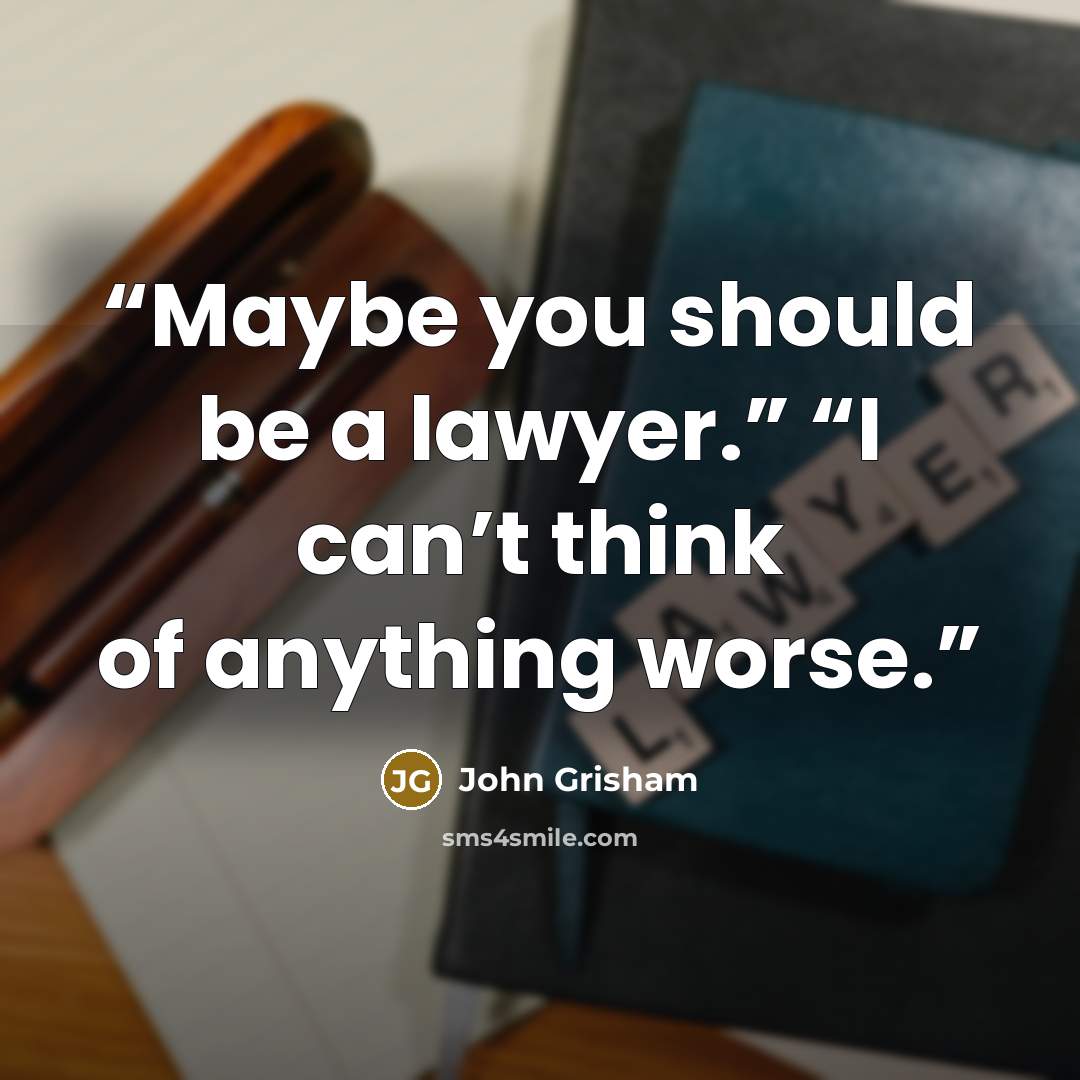 “Maybe you should be a lawyer.” “I can’t think of anything worse.” quote by John Grisham