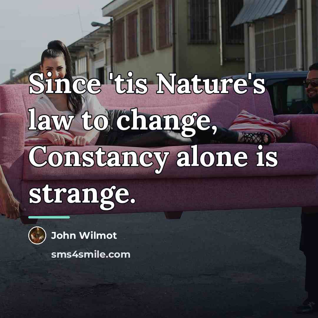 “Since 'tis Nature's law to change, Constancy alone is strange.…” quote by John Wilmot
