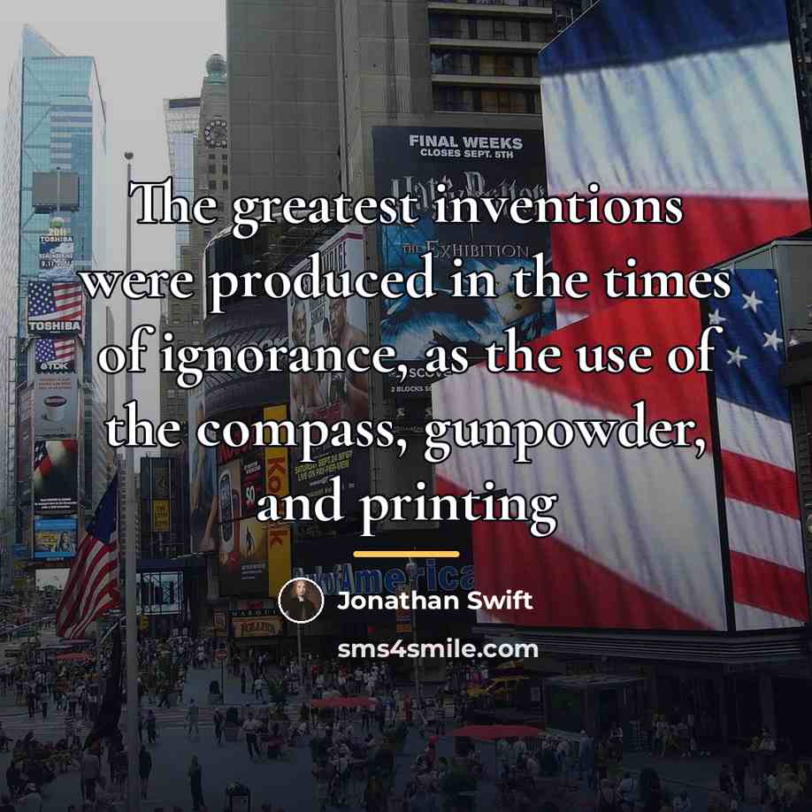 “The greatest inventions were produced in the times of ignorance,…” quote by Jonathan Swift