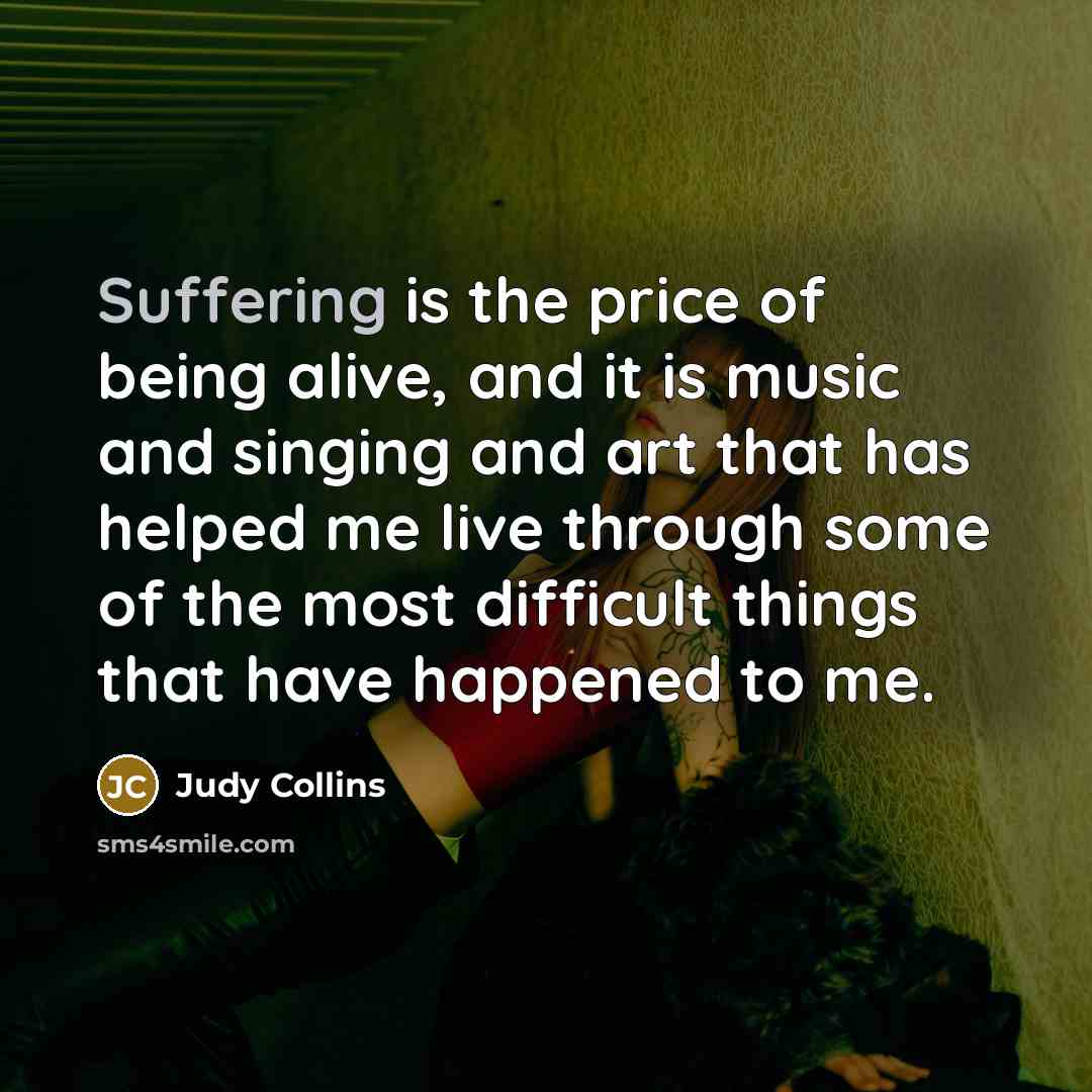 “Suffering is the price of being alive, and it is…” quote by Judy Collins