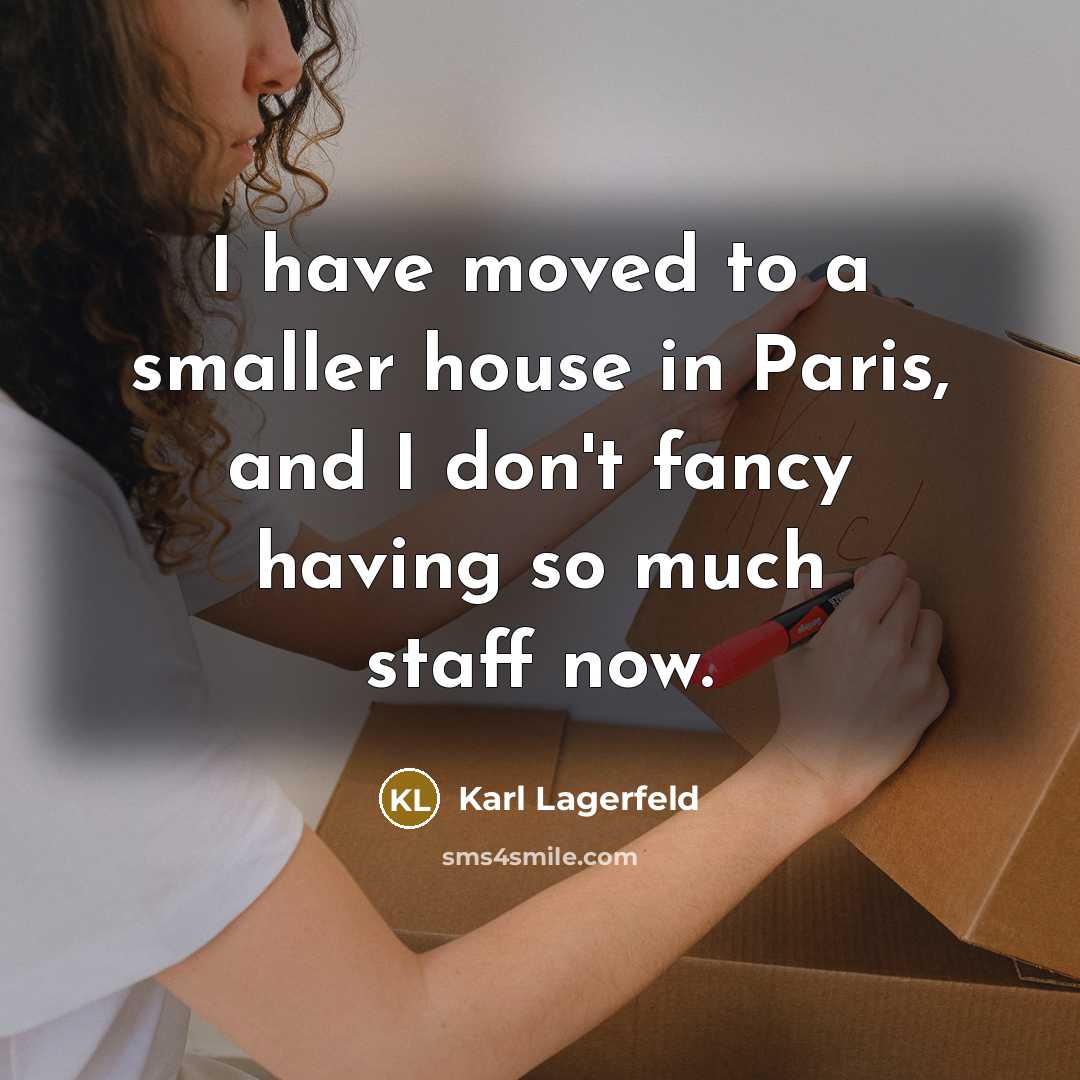 “I have moved to a smaller house in Paris, and…” quote by Karl Lagerfeld