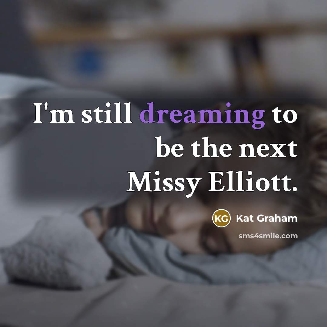 “I'm still dreaming to be the next Missy Elliott.…” quote by Kat Graham