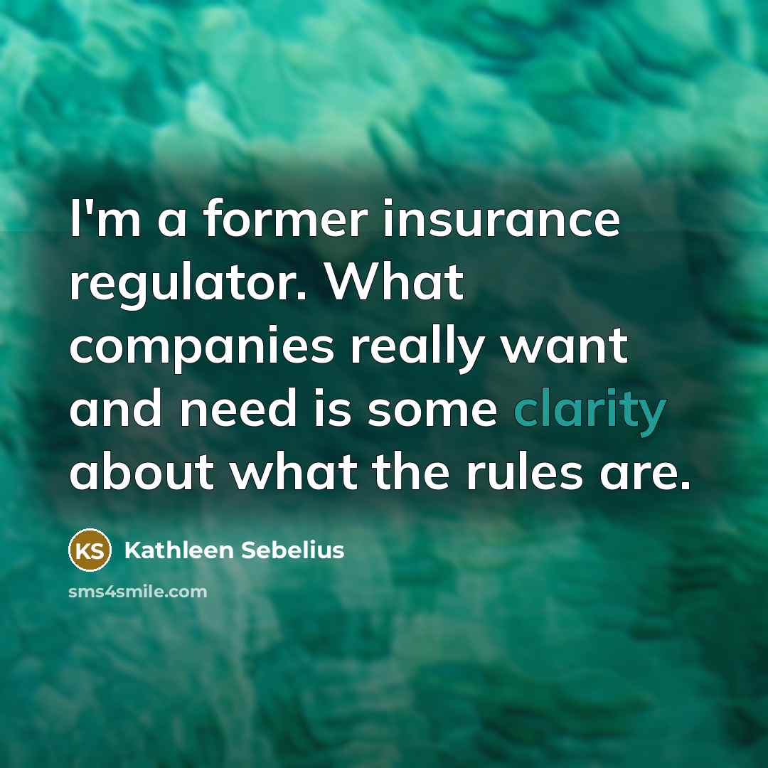 “I'm a former insurance regulator. What companies really want and…” quote by Kathleen Sebelius