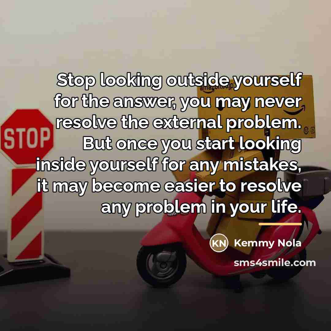 “Stop looking outside yourself for the answer, you may never…” quote by Kemmy Nola