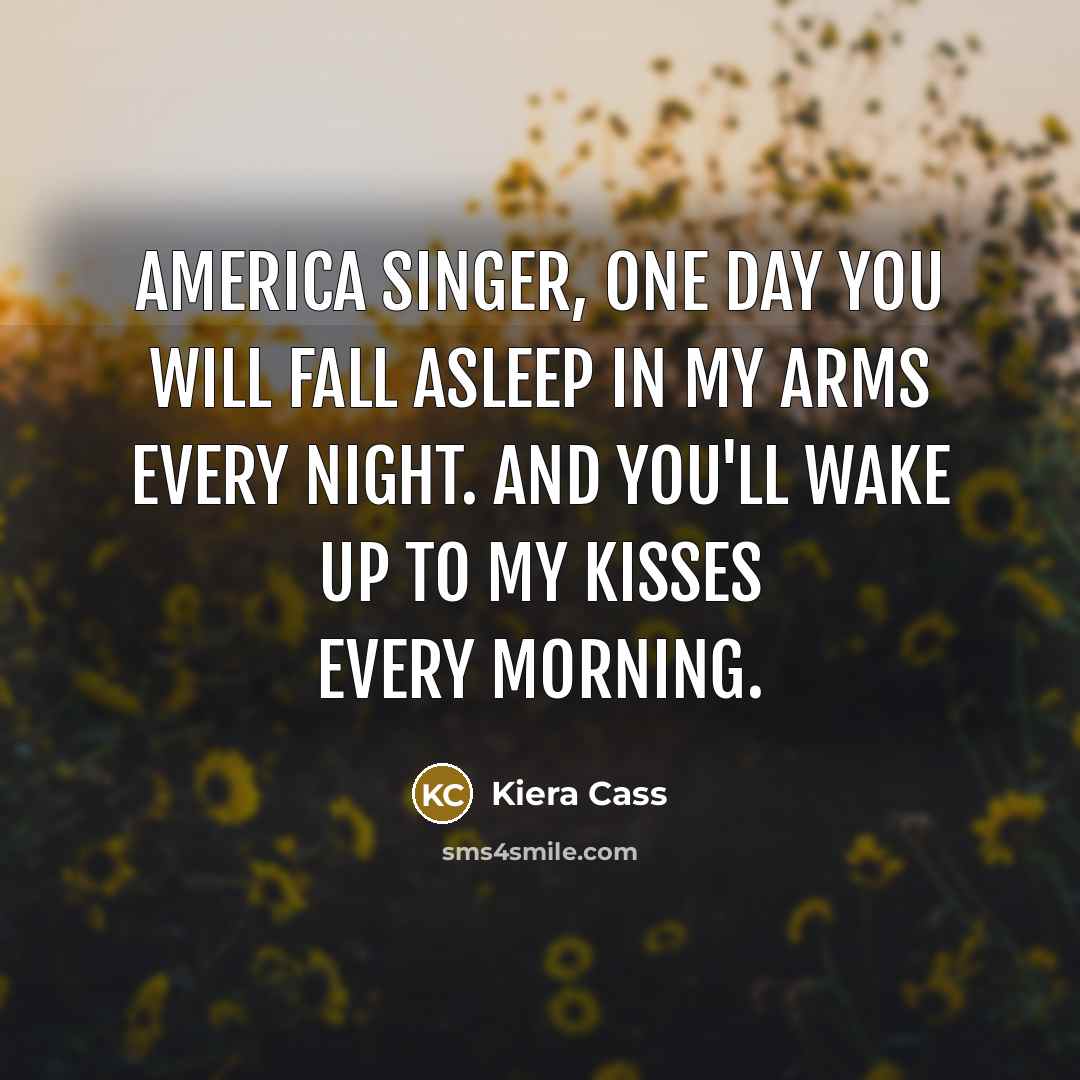 “America Singer, one day you will fall asleep in my…” quote by Kiera Cass