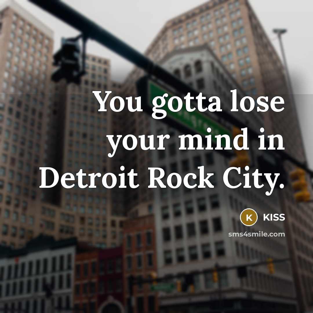 “You gotta lose your mind in Detroit Rock City.” quote by Kiss