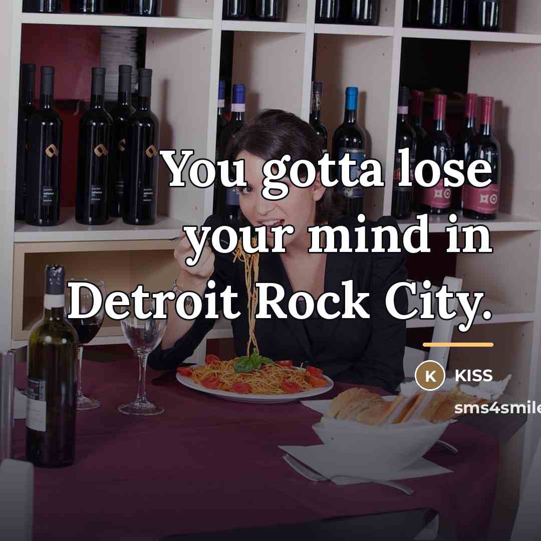 “You gotta lose your mind in Detroit Rock City.…” quote by Kiss