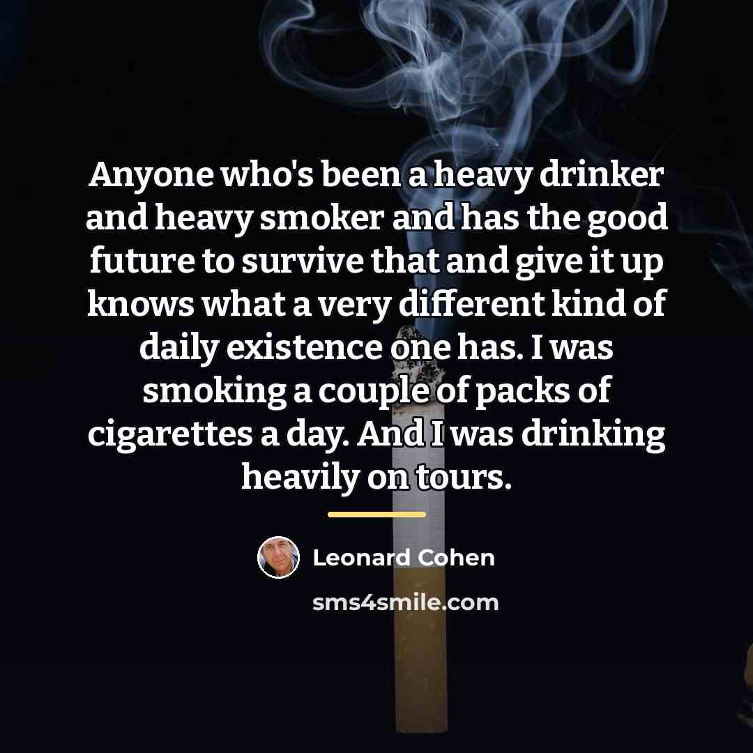 “Anyone who's been a heavy drinker and heavy smoker and…” quote by Leonard Cohen