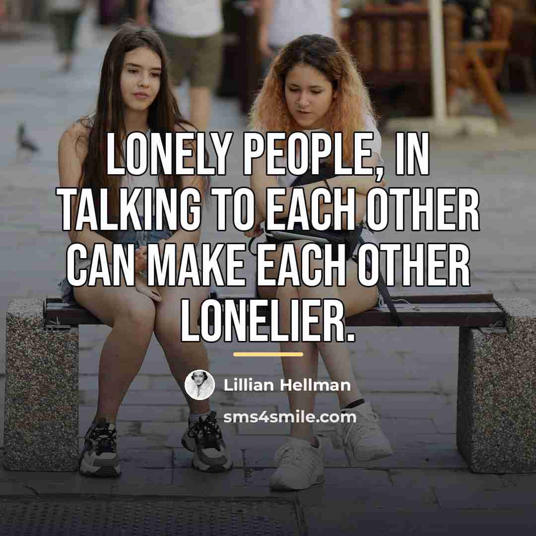 “Lonely people, in talking to each other can make each…” quote by Lillian Hellman