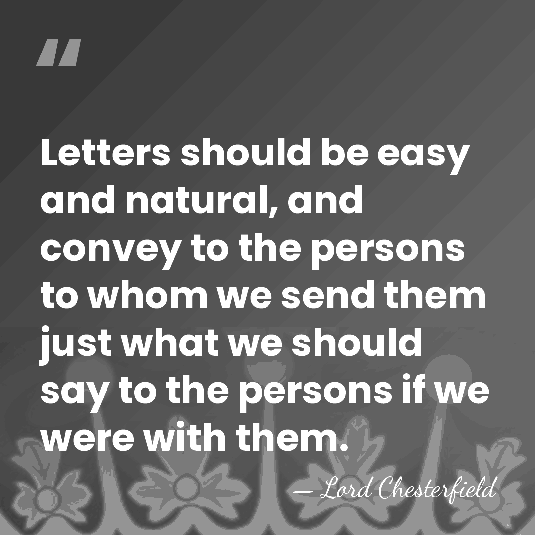 Letters should be easy and natural, and convey to the persons to&hellip; - Lord Chesterfield