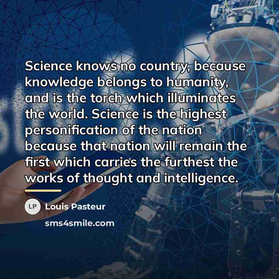 “Science knows no country, because knowledge belongs to humanity, and…” quote by Louis Pasteur