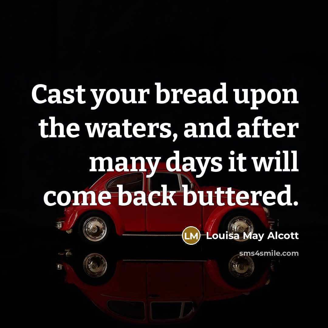 “Cast your bread upon the waters, and after many days…” quote by Louisa May Alcott