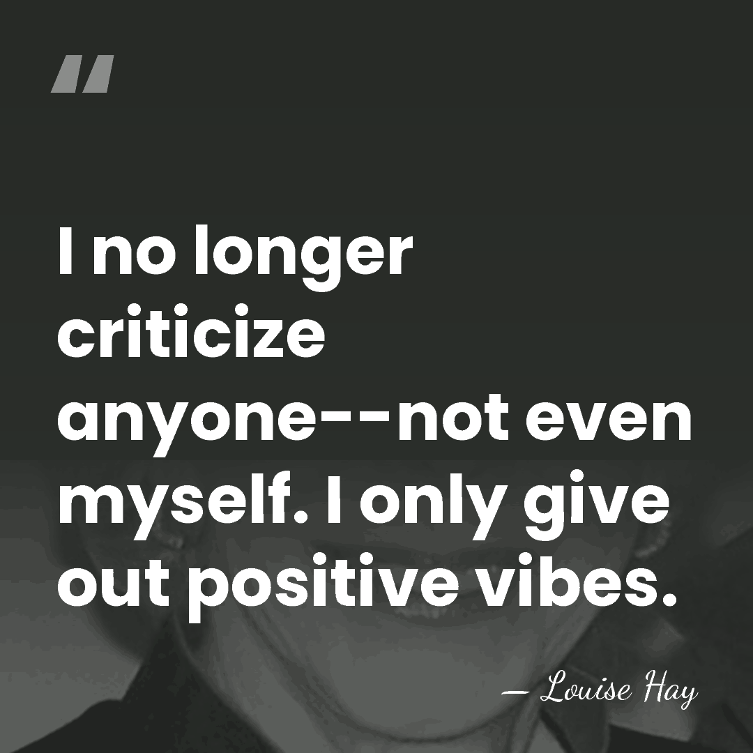 I no longer criticize anyone--not even myself. I only give out positive&hellip; - Louise Hay