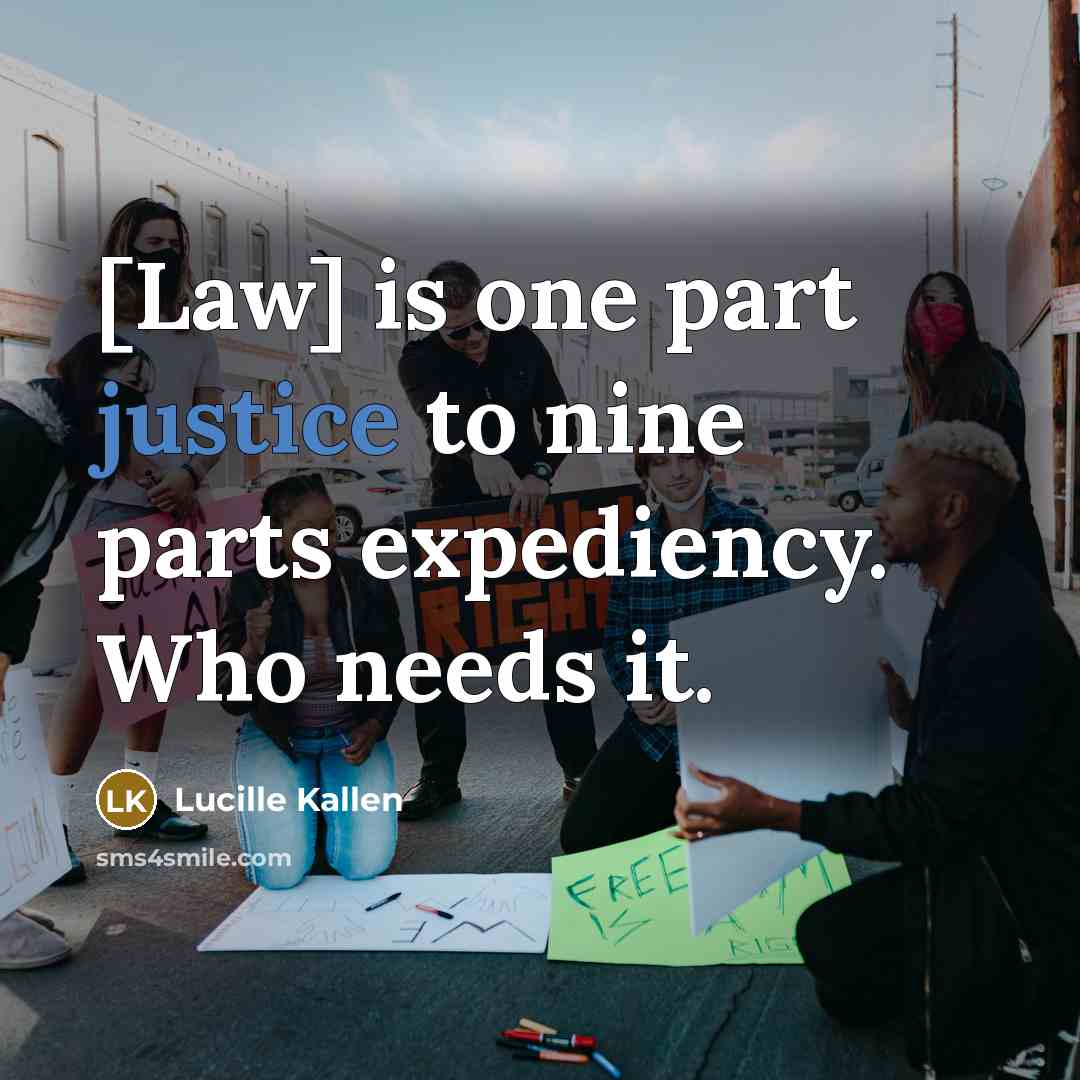 “[Law] is one part justice to nine parts expediency. Who…” quote by Lucille Kallen