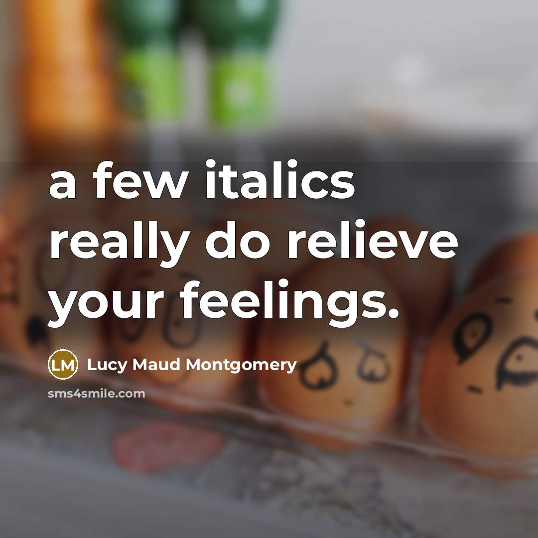 “a few italics really do relieve your feelings.…” quote by Lucy Maud Montgomery
