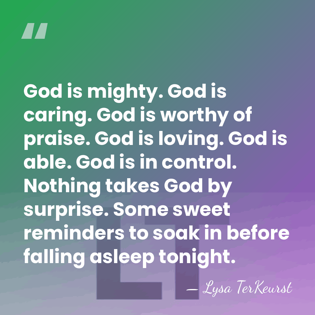 God is mighty. God is caring. God is worthy of praise. God&hellip; - Lysa TerKeurst