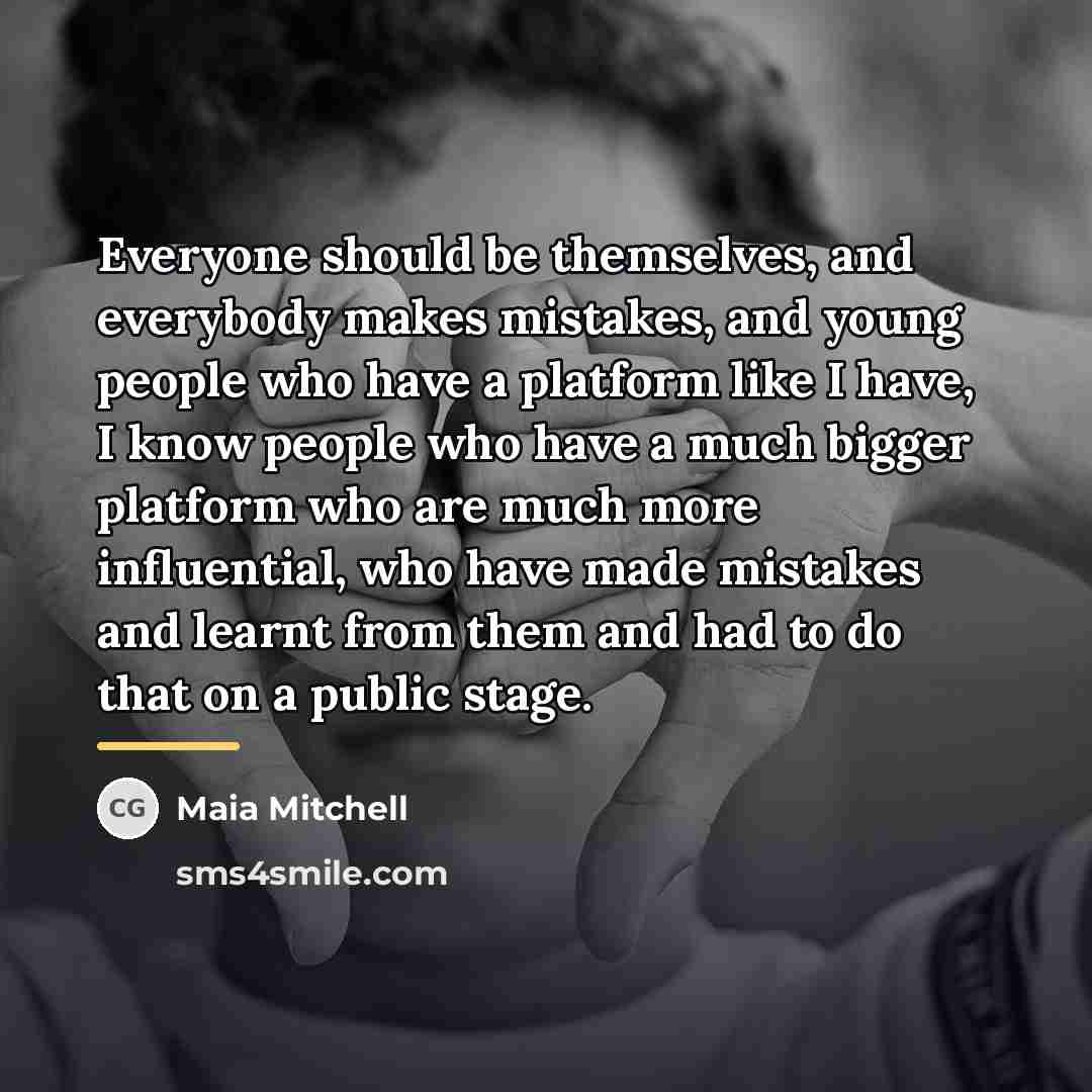 “Everyone should be themselves, and everybody makes mistakes, and young…” quote by Maia Mitchell
