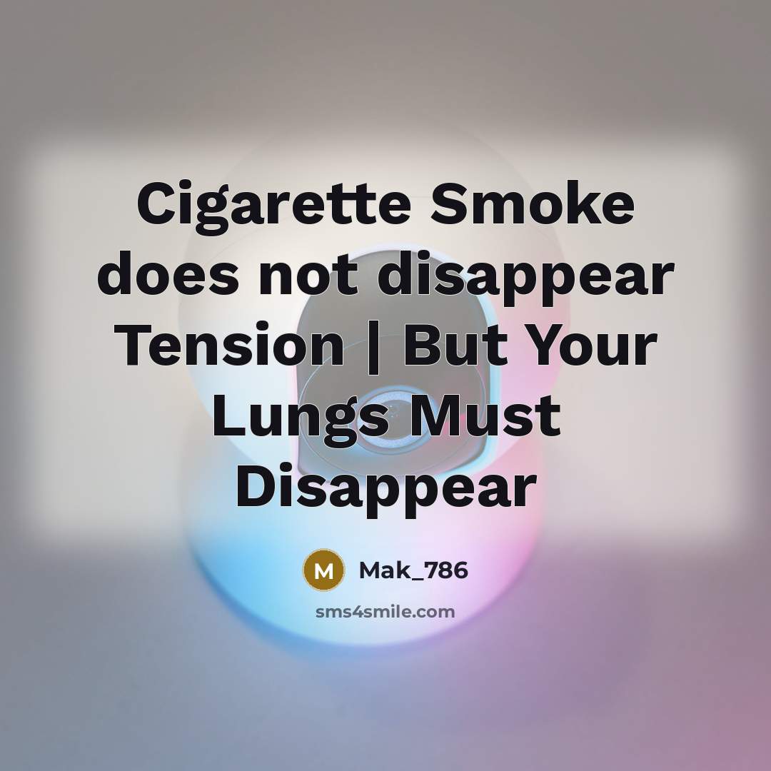 “Cigarette Smoke does not disappear Tension | But Your Lungs…” quote by Mak_786