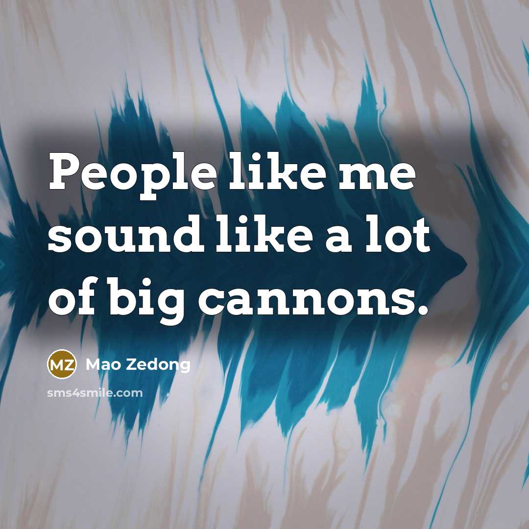 “People like me sound like a lot of big cannons.…” quote by Mao Zedong