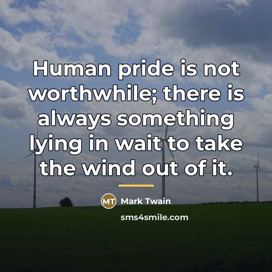 “Human pride is not worthwhile; there is always something lying…” quote by Mark Twain