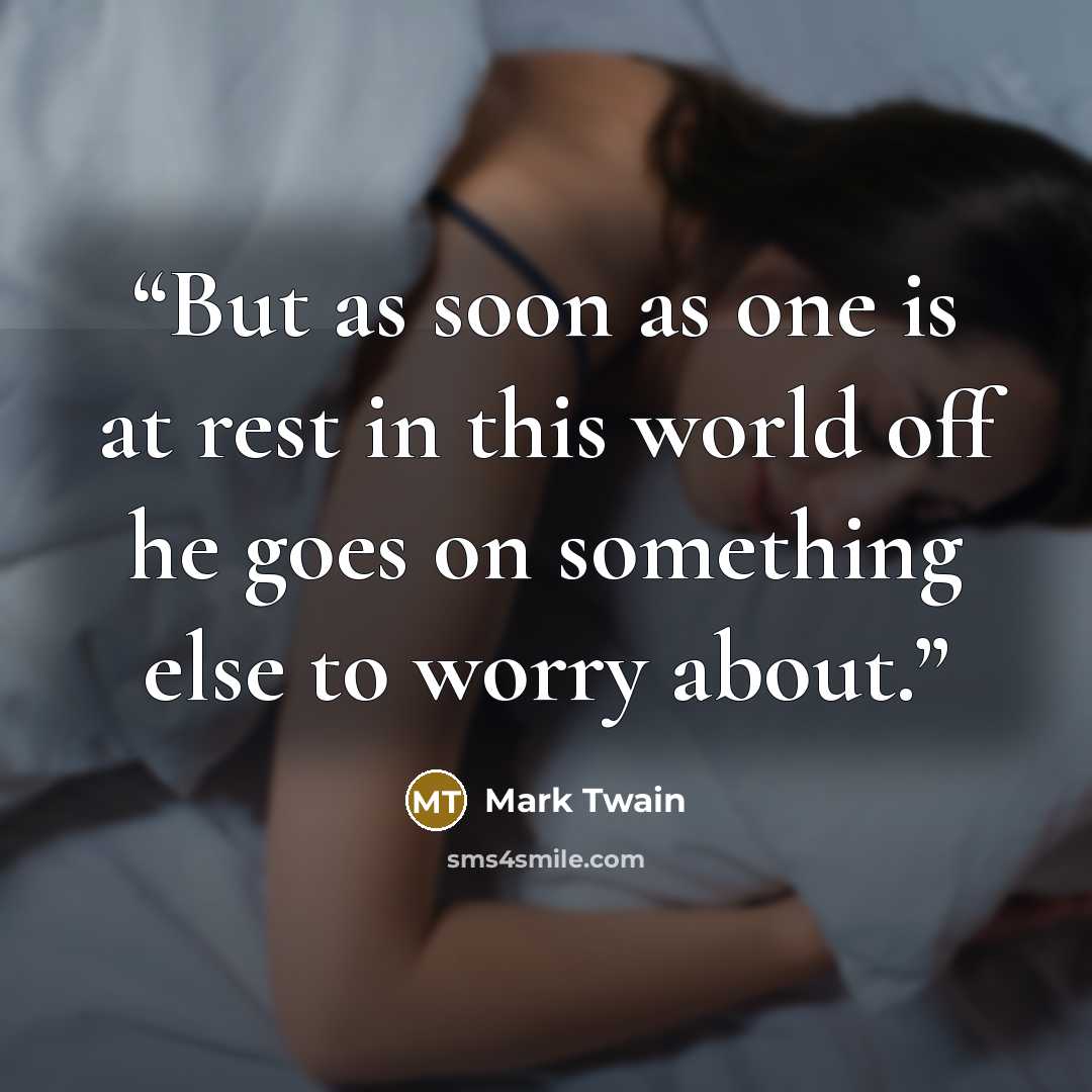 “But as soon as one is at rest in this world off he goes on something else to worry about.” quote by Mark Twain