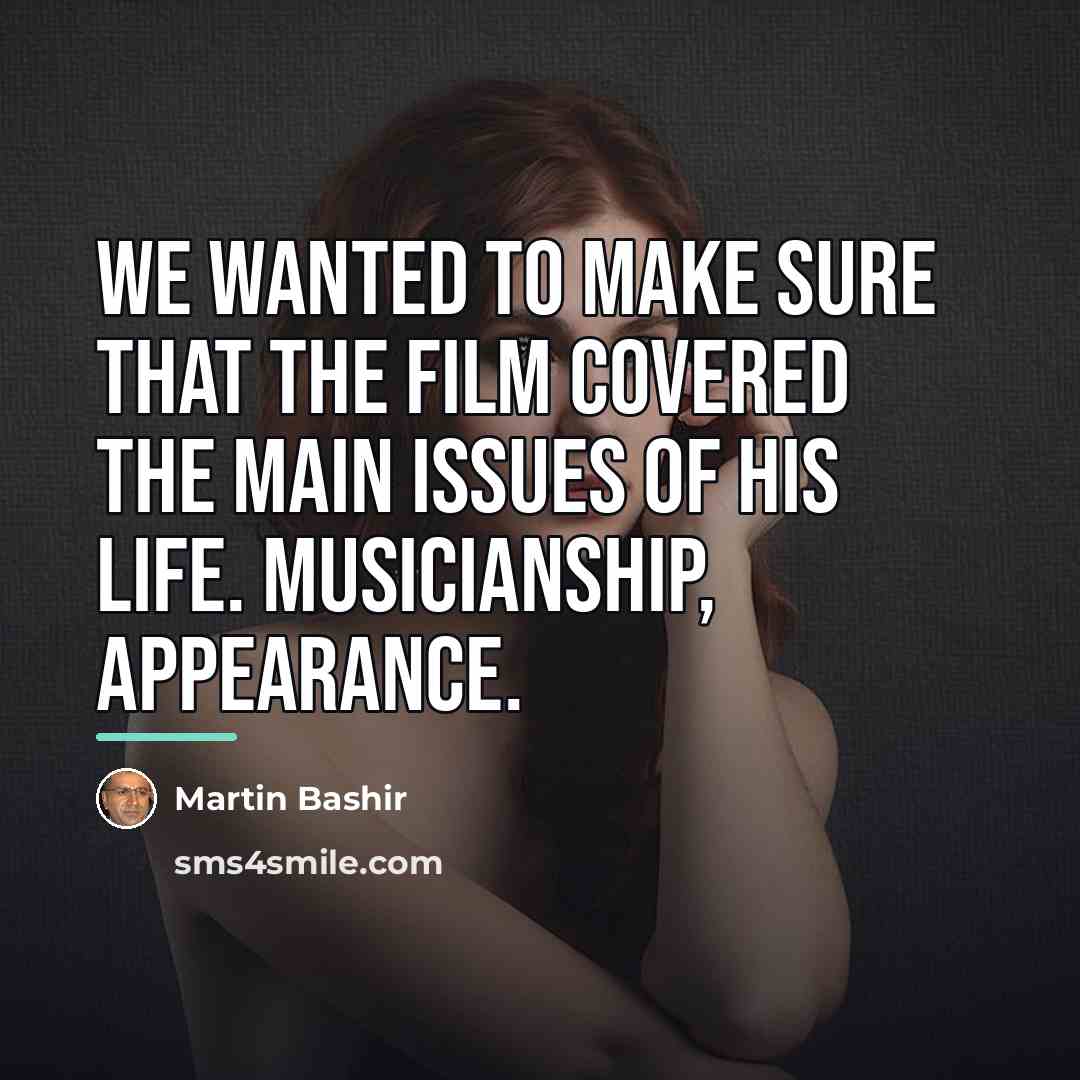 “We wanted to make sure that the film covered the…” quote by Martin Bashir