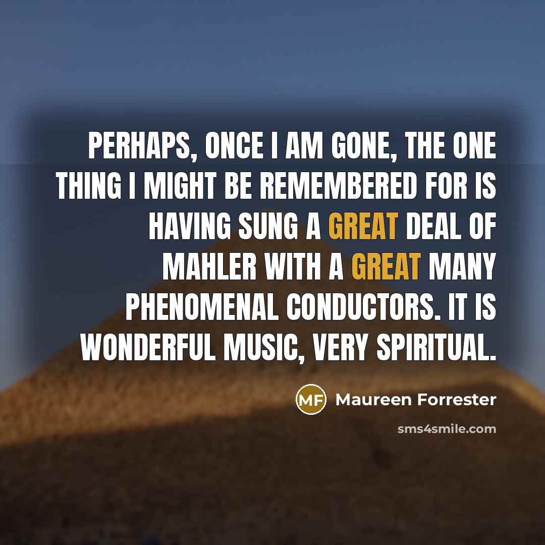 “Perhaps, once I am gone, the one thing I might…” quote by Maureen Forrester