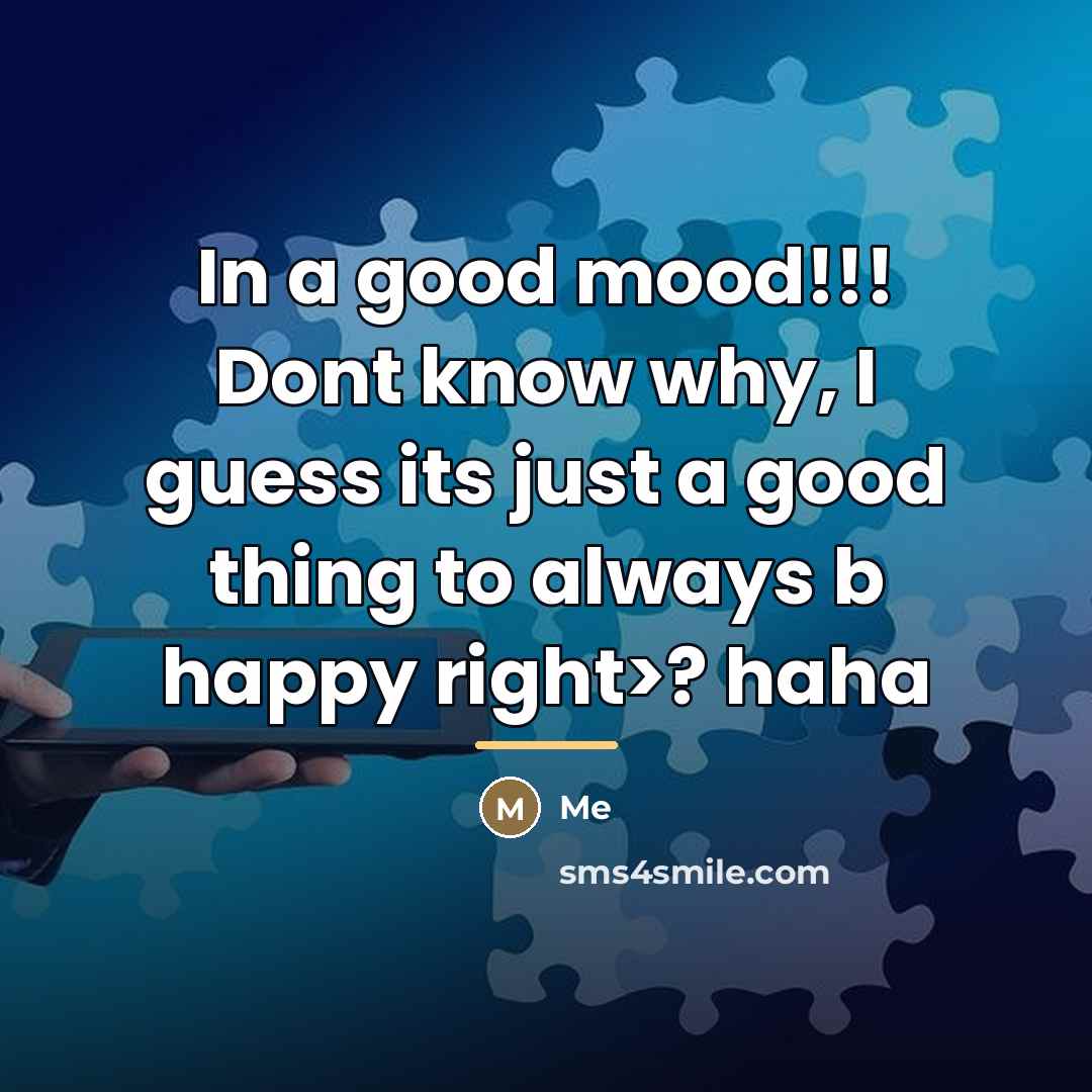 “In a good mood!!! Dont know why, I guess its…” quote by Me