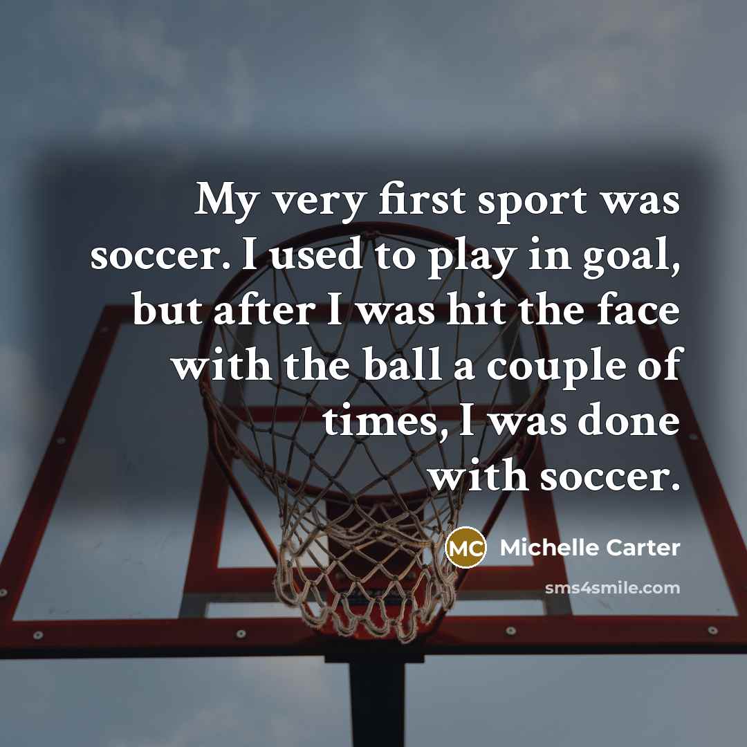 “My very first sport was soccer. I used to play…” quote by Michelle Carter