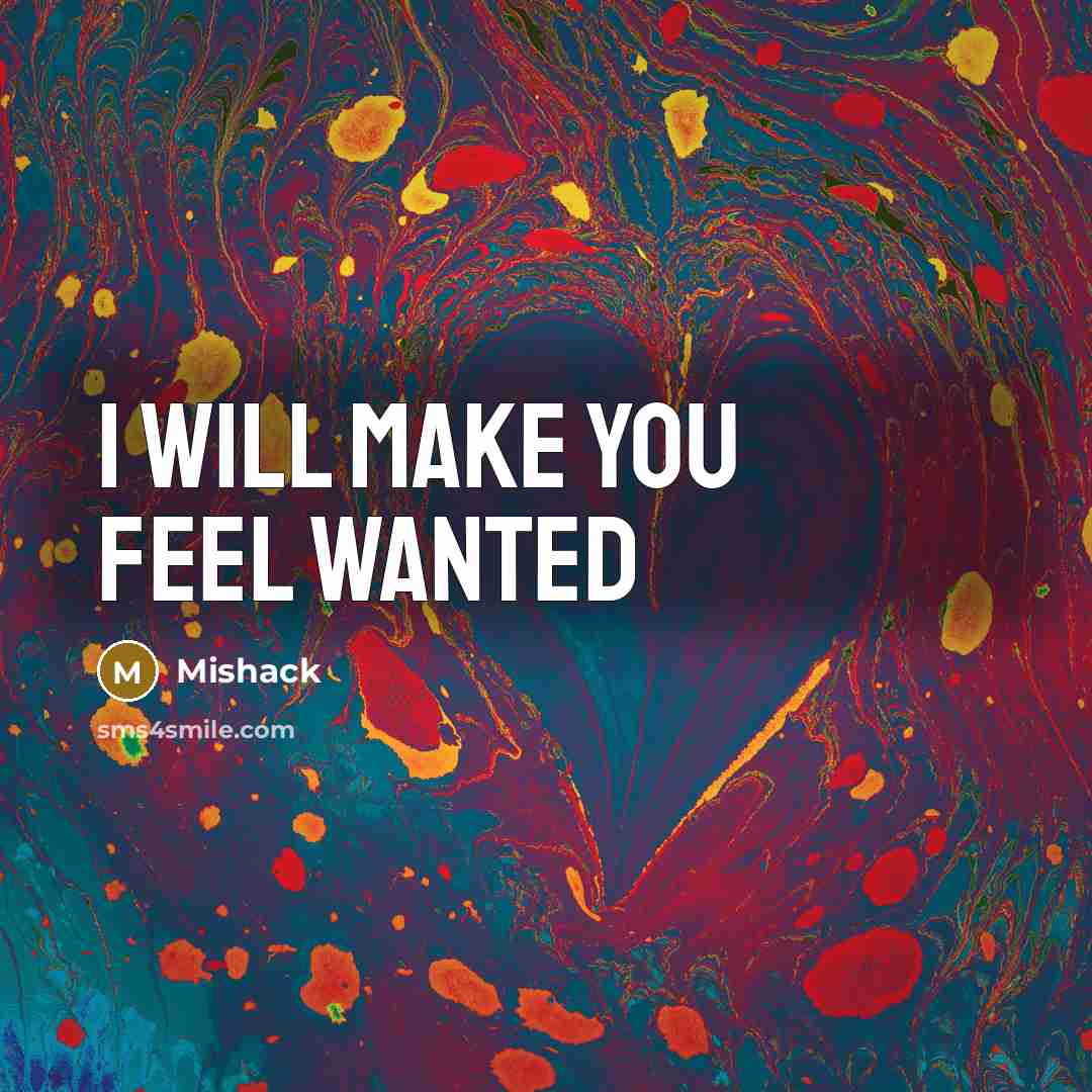 “I will make you feel wanted” quote by Mishack