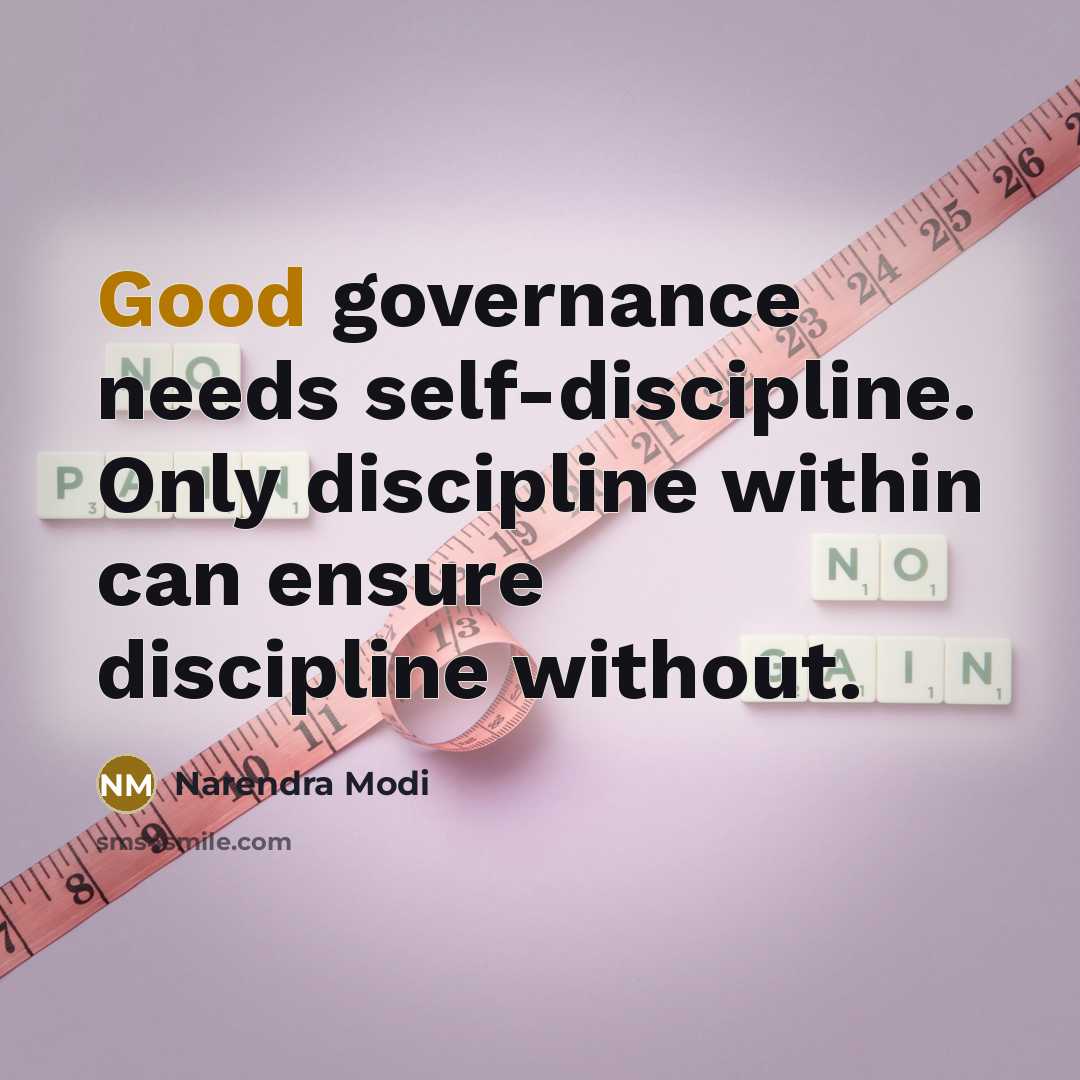 “Good governance needs self-discipline. Only discipline within can ensure discipline…” quote by Narendra Modi