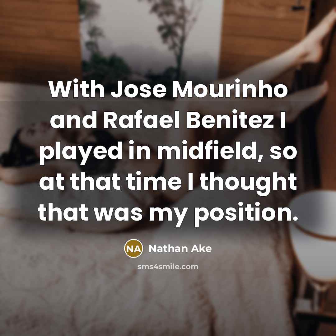 “With Jose Mourinho and Rafael Benitez I played in midfield,…” quote by Nathan Ake