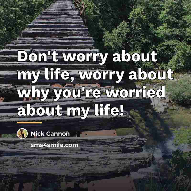 “Don't worry about my life, worry about why you're worried…” quote by Nick Cannon