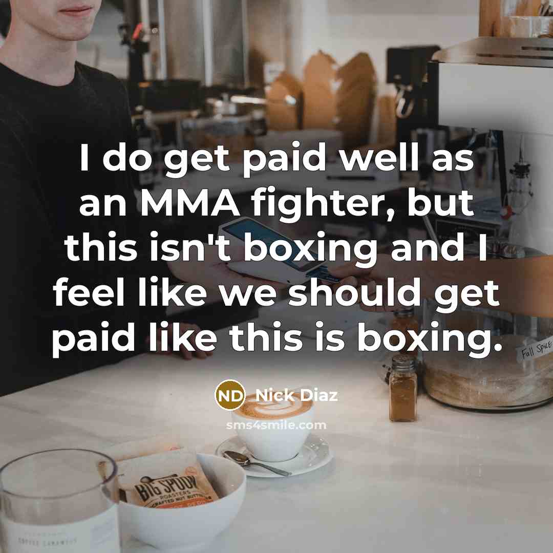 “I do get paid well as an MMA fighter, but…” quote by Nick Diaz