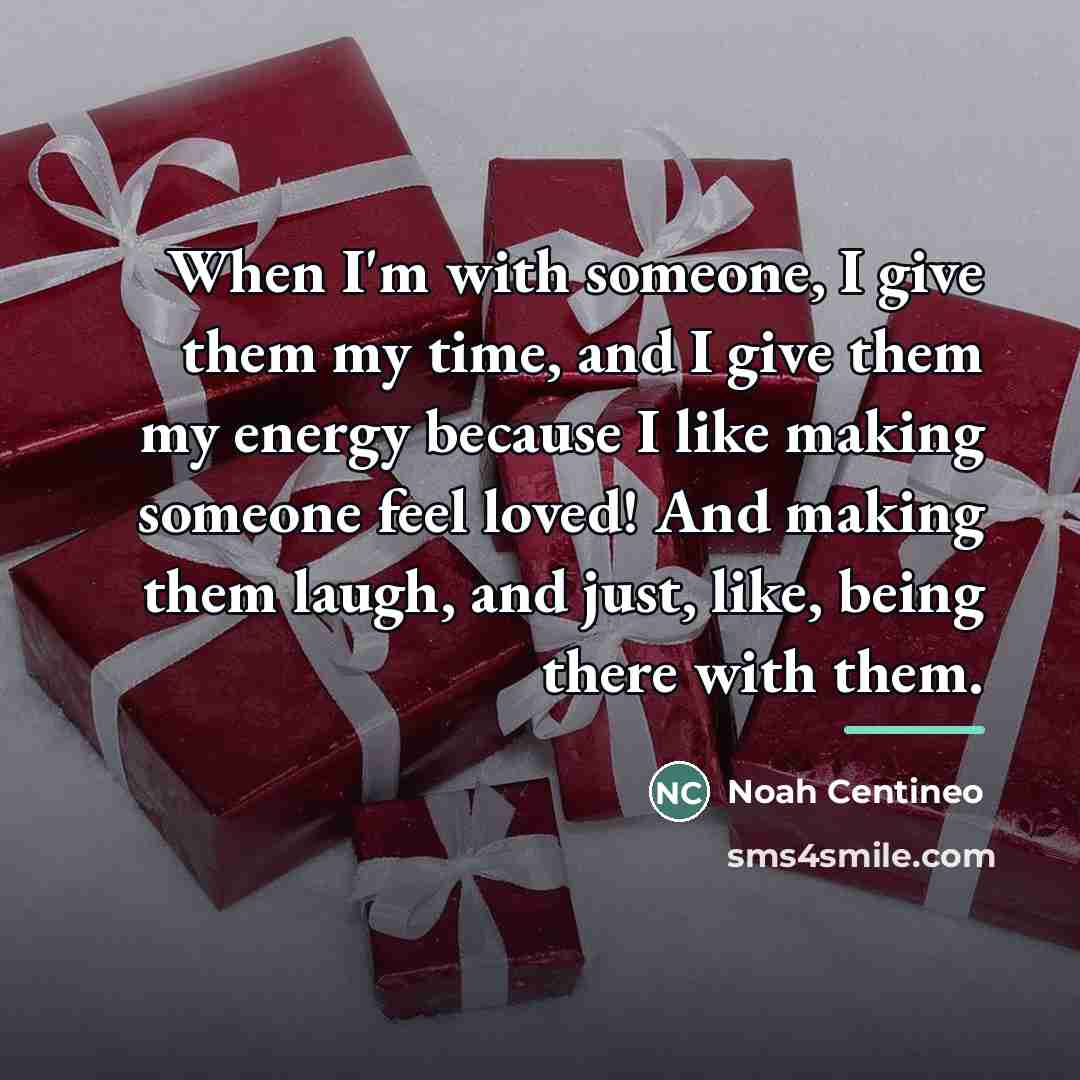 “When I'm with someone, I give them my time, and…” quote by Noah Centineo