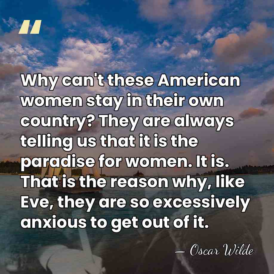 Why can't these American women stay in their own country? They are&hellip; - Oscar Wilde
