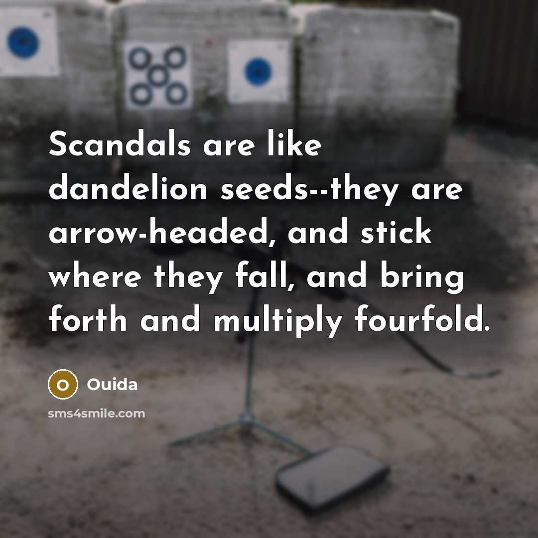 “Scandals are like dandelion seeds--they are arrow-headed, and stick where…” quote by Ouida