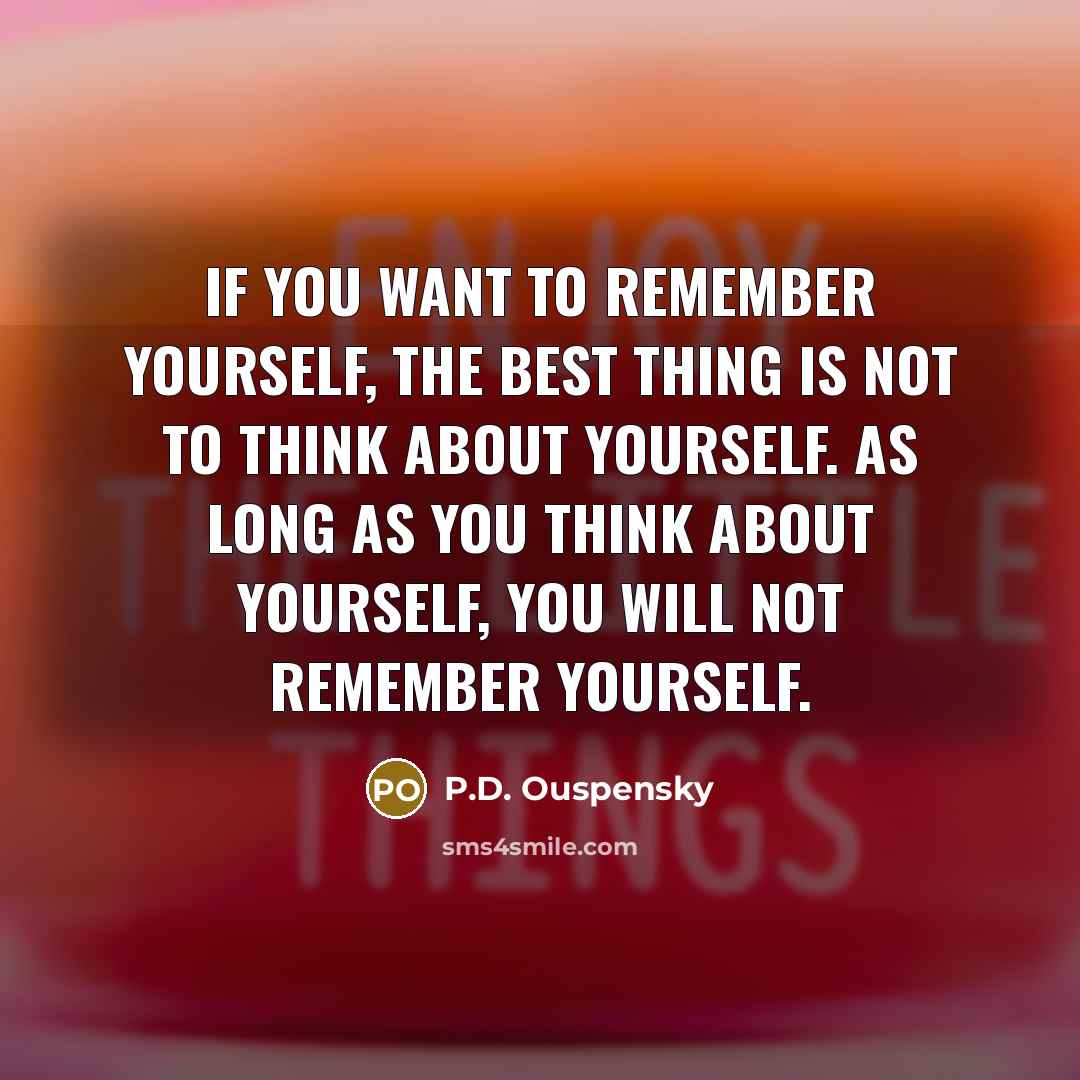 “If you want to remember yourself, the best thing is…” quote by P.D. Ouspensky