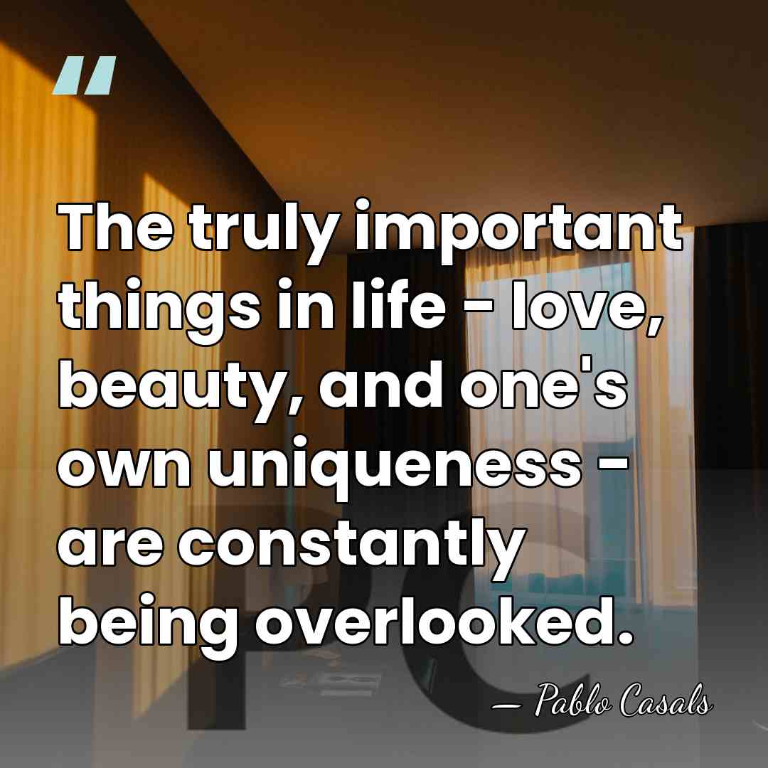 The truly important things in life - love, beauty, and one's own&hellip; - Pablo Casals
