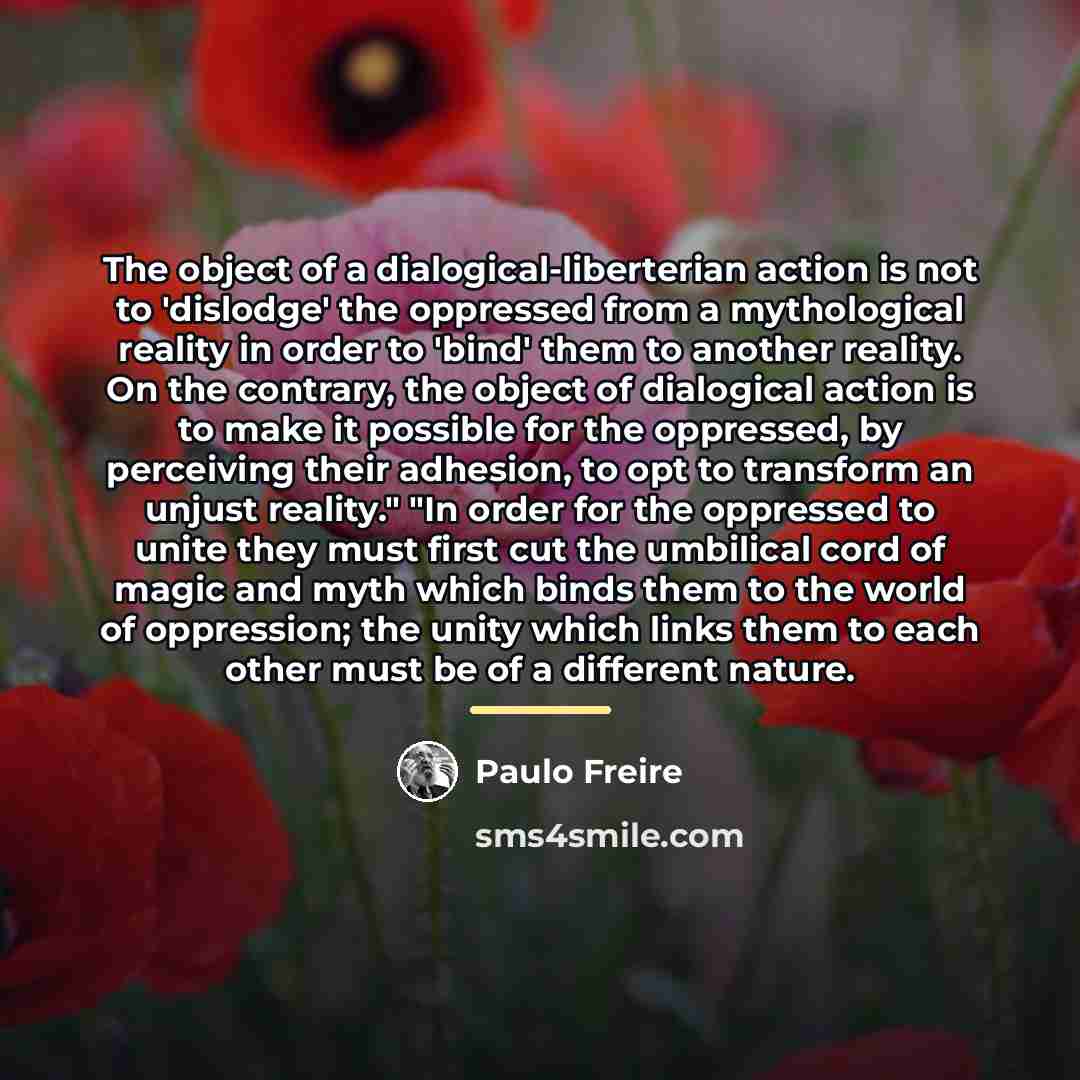 “The object of a dialogical-liberterian action is not to 'dislodge'…” quote by Paulo Freire