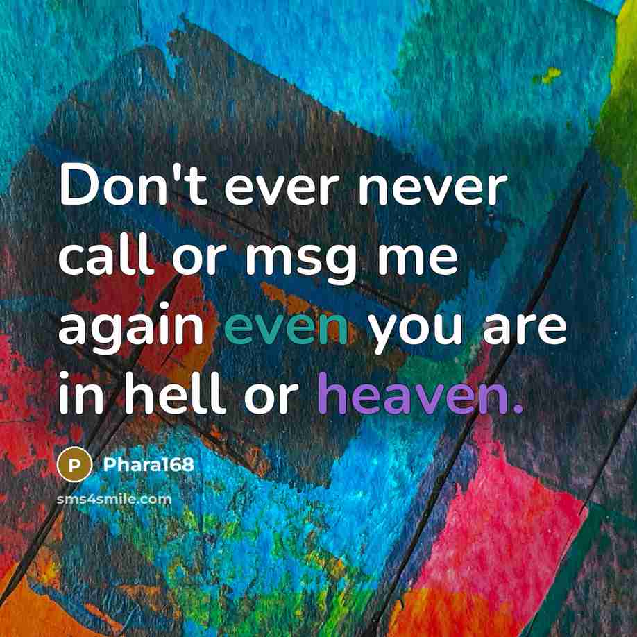 “Don't ever never call or msg me again even you are in hell or heaven.” quote by Phara168