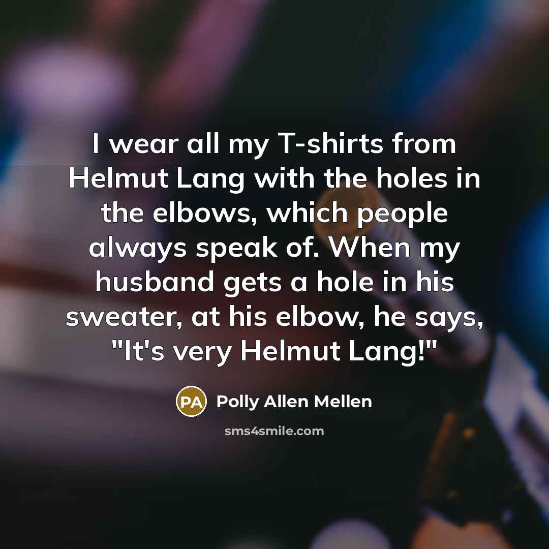“I wear all my T-shirts from Helmut Lang with the…” quote by Polly Allen Mellen