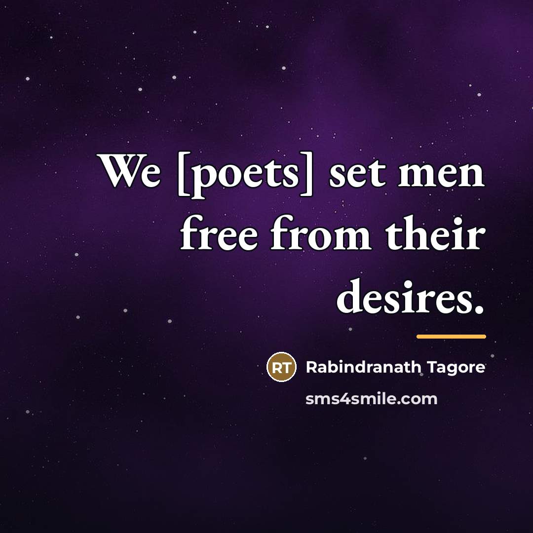 “We [poets] set men free from their desires.…” quote by Rabindranath Tagore