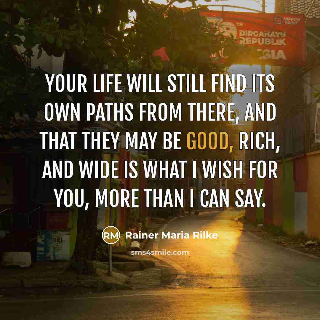 “Your life will still find its own paths from there,…” quote by Rainer Maria Rilke