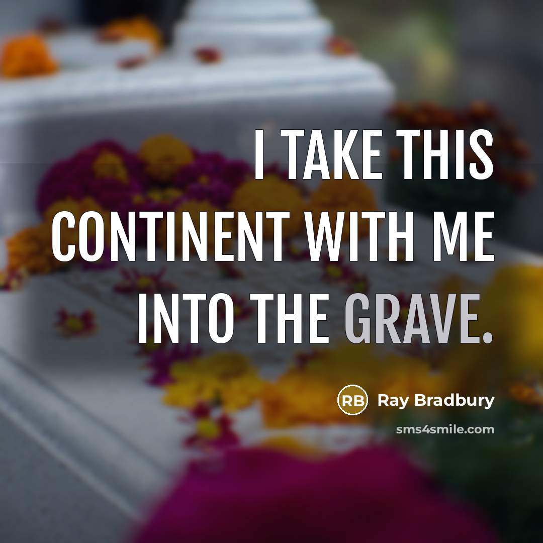 “I take this continent with me into the grave.” quote by Ray Bradbury