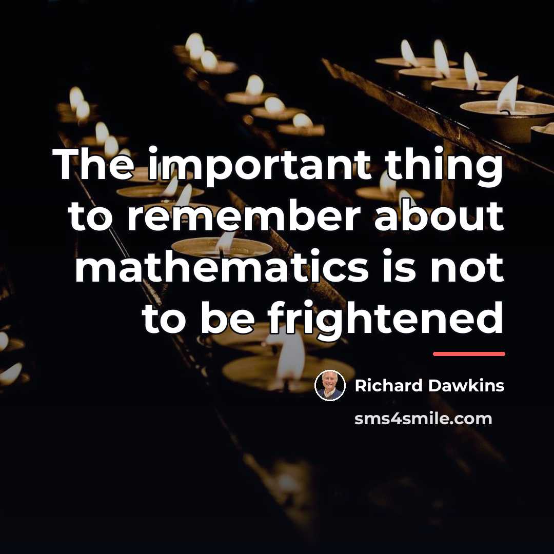 “The important thing to remember about mathematics is not to…” quote by Richard Dawkins