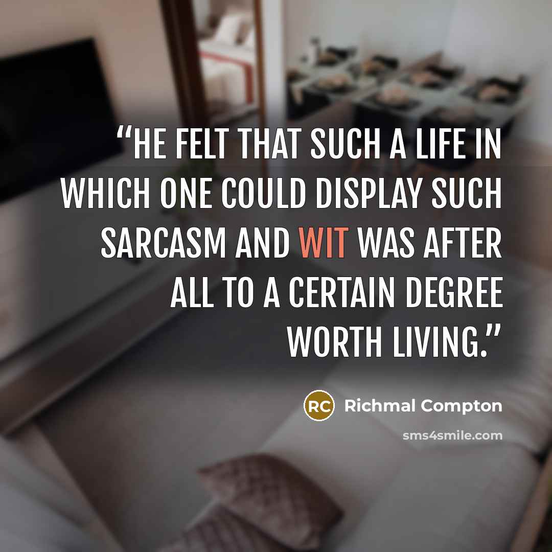 “He felt that such a life in which one could display such sarcasm and wit was after all to a certain degree worth living.” quote by Richmal Compton